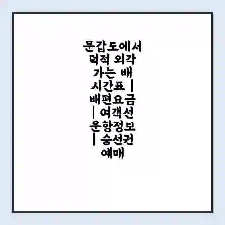 문갑도에서 덕적 외각 가는 배 시간표 | 배편요금 | 여객선 운항정보 | 승선권 예매
