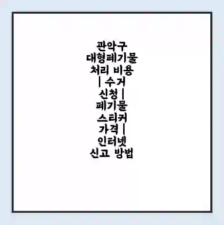 관악구 대형폐기물 처리 비용 | 수거 신청 | 폐기물 스티커 가격 | 인터넷 신고 방법