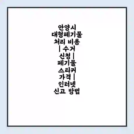 안양시 대형폐기물 처리 비용 | 수거 신청 | 폐기물 스티커 가격 | 인터넷 신고 방법