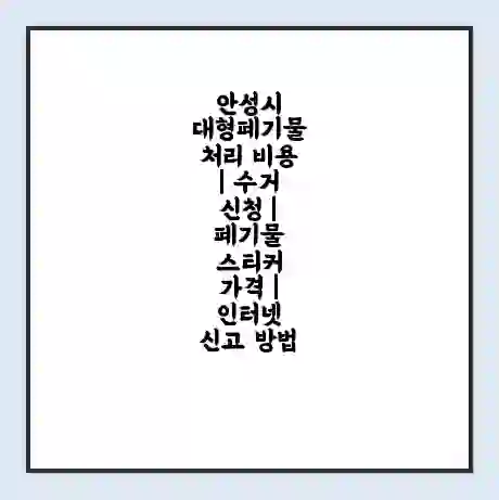 안성시 대형폐기물 처리 비용 | 수거 신청 | 폐기물 스티커 가격 | 인터넷 신고 방법