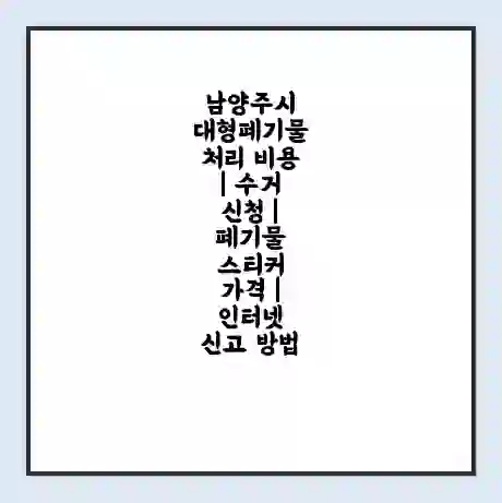 남양주시 대형폐기물 처리 비용 | 수거 신청 | 폐기물 스티커 가격 | 인터넷 신고 방법