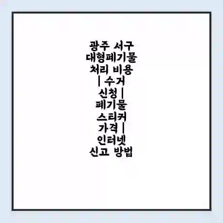 광주 서구 대형폐기물 처리 비용 | 수거 신청 | 폐기물 스티커 가격 | 인터넷 신고 방법
