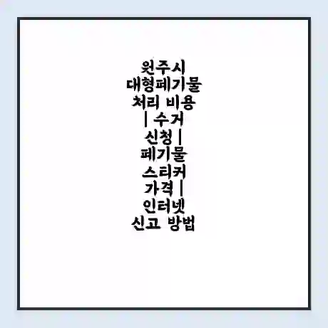 원주시 대형폐기물 처리 비용 | 수거 신청 | 폐기물 스티커 가격 | 인터넷 신고 방법