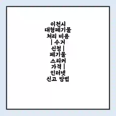 이천시 대형폐기물 처리 비용 | 수거 신청 | 폐기물 스티커 가격 | 인터넷 신고 방법