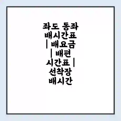 좌도 동좌 배시간표 | 배요금 | 배편 시간표 | 선착장 배시간
