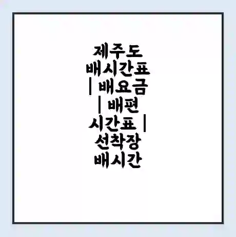 제주도 배시간표 | 배요금 | 배편 시간표 | 선착장 배시간