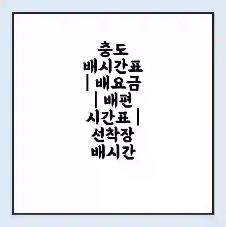 충도 배시간표 | 배요금 | 배편 시간표 | 선착장 배시간