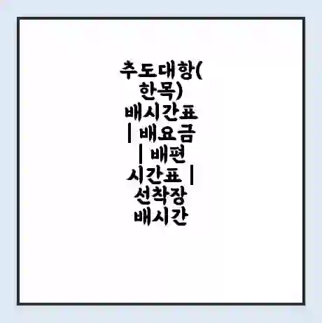 추도대항(한목) 배시간표 | 배요금 | 배편 시간표 | 선착장 배시간