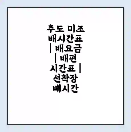 추도 미조 배시간표 | 배요금 | 배편 시간표 | 선착장 배시간