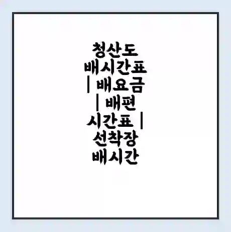 청산도 배시간표 | 배요금 | 배편 시간표 | 선착장 배시간