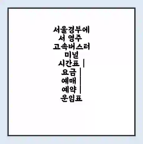 서울경부에서 영주 고속버스터미널 시간표 | 요금 | 예매 | 예약 | 운임표