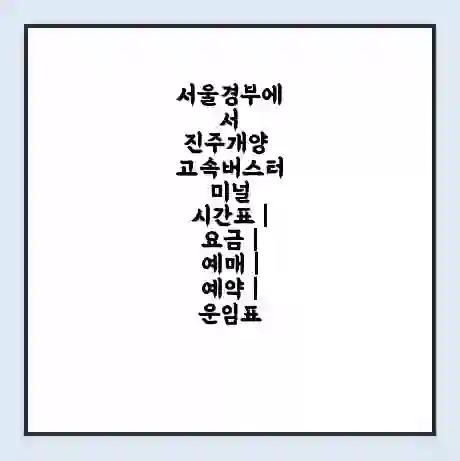 서울경부에서 진주개양 고속버스터미널 시간표 | 요금 | 예매 | 예약 | 운임표