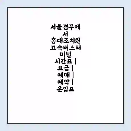 서울경부에서 홍대조치원 고속버스터미널 시간표 | 요금 | 예매 | 예약 | 운임표