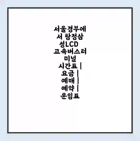 서울경부에서 탕정삼성LCD 고속버스터미널 시간표 | 요금 | 예매 | 예약 | 운임표