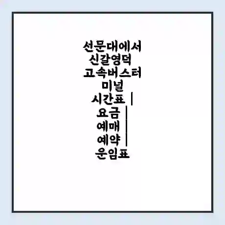 선문대에서 신갈영덕 고속버스터미널 시간표 | 요금 | 예매 | 예약 | 운임표