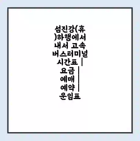 섬진강(휴)하행에서 내서 고속버스터미널 시간표 | 요금 | 예매 | 예약 | 운임표