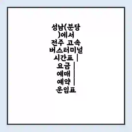 성남(분당)에서 전주 고속버스터미널 시간표 | 요금 | 예매 | 예약 | 운임표