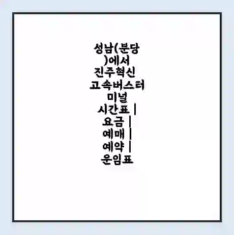성남(분당)에서 진주혁신 고속버스터미널 시간표 | 요금 | 예매 | 예약 | 운임표