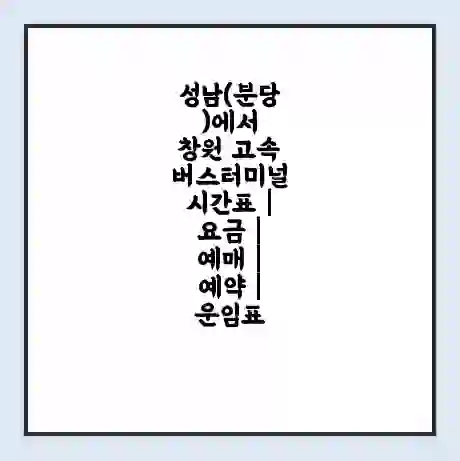 성남(분당)에서 창원 고속버스터미널 시간표 | 요금 | 예매 | 예약 | 운임표