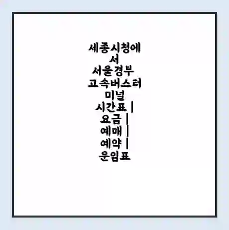 세종시청에서 서울경부 고속버스터미널 시간표 | 요금 | 예매 | 예약 | 운임표