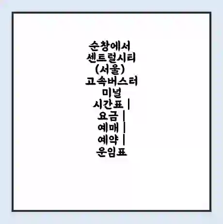 순창에서 센트럴시티(서울) 고속버스터미널 시간표 | 요금 | 예매 | 예약 | 운임표