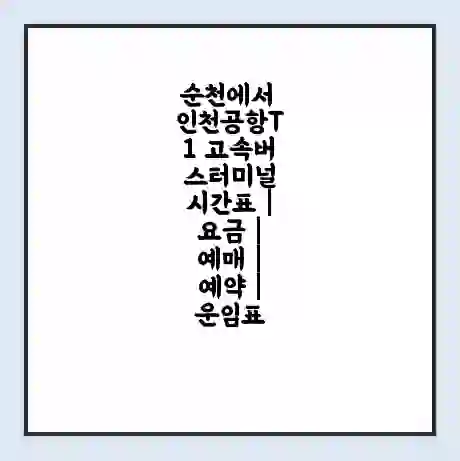 순천에서 인천공항T1 고속버스터미널 시간표 | 요금 | 예매 | 예약 | 운임표