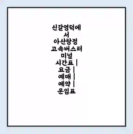 신갈영덕에서 아산탕정 고속버스터미널 시간표 | 요금 | 예매 | 예약 | 운임표