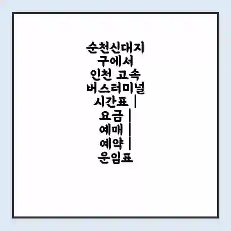 순천신대지구에서 인천 고속버스터미널 시간표 | 요금 | 예매 | 예약 | 운임표