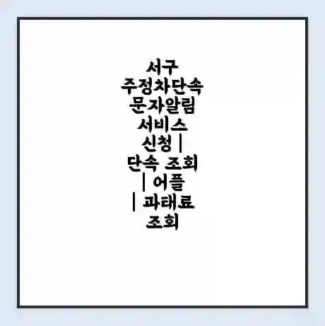 서구 주정차단속 문자알림 서비스 신청 | 단속 조회 | 어플 | 과태료 조회