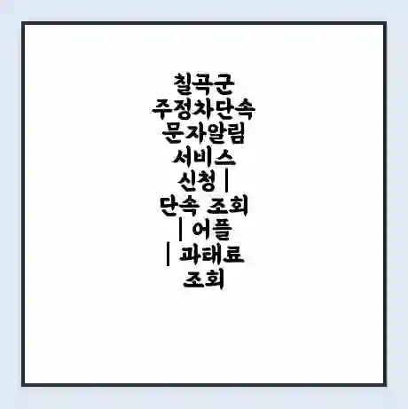 칠곡군 주정차단속 문자알림 서비스 신청 | 단속 조회 | 어플 | 과태료 조회