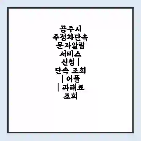 공주시 주정차단속 문자알림 서비스 신청 | 단속 조회 | 어플 | 과태료 조회