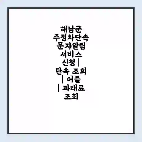 해남군 주정차단속 문자알림 서비스 신청 | 단속 조회 | 어플 | 과태료 조회