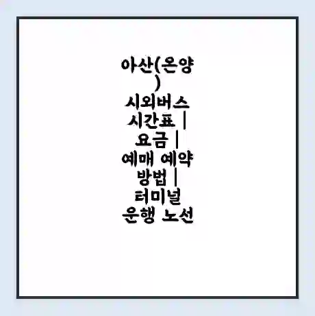 아산(온양) 시외버스 시간표 | 요금 | 예매 예약 방법 | 터미널 운행 노선
