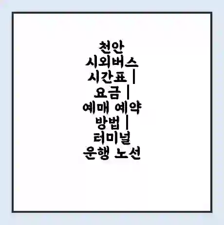 천안 시외버스 시간표 | 요금 | 예매 예약 방법 | 터미널 운행 노선