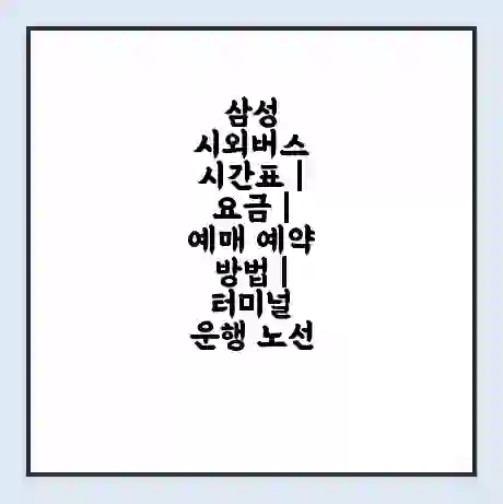 삼성 시외버스 시간표 | 요금 | 예매 예약 방법 | 터미널 운행 노선