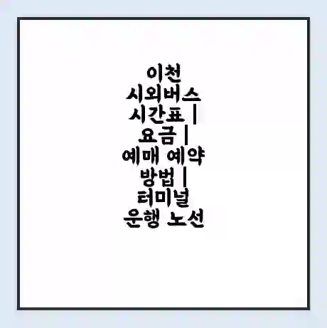 이천 시외버스 시간표 | 요금 | 예매 예약 방법 | 터미널 운행 노선