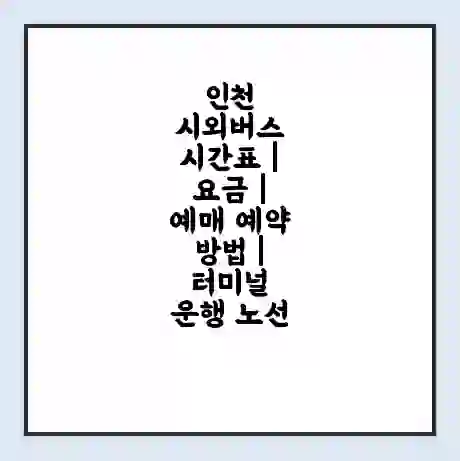 인천 시외버스 시간표 | 요금 | 예매 예약 방법 | 터미널 운행 노선