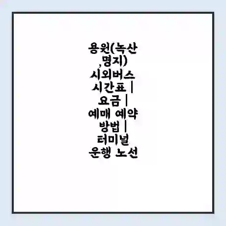용원(녹산,명지) 시외버스 시간표 | 요금 | 예매 예약 방법 | 터미널 운행 노선