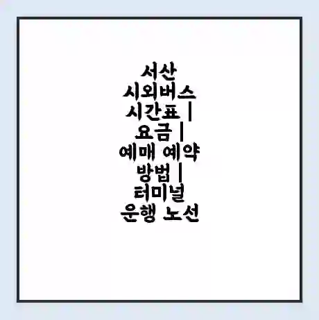 서산 시외버스 시간표 | 요금 | 예매 예약 방법 | 터미널 운행 노선