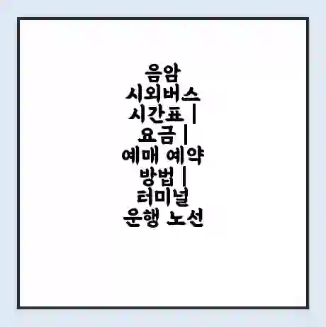 음암 시외버스 시간표 | 요금 | 예매 예약 방법 | 터미널 운행 노선