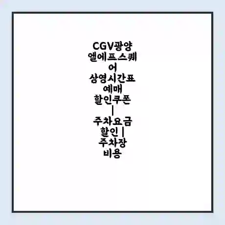 CGV광양 엘에프스퀘어 상영시간표 예매 할인쿠폰 | 주차요금 할인 | 주차장 비용