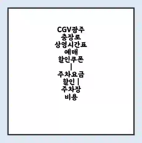 CGV광주충장로 상영시간표 예매 할인쿠폰 | 주차요금 할인 | 주차장 비용