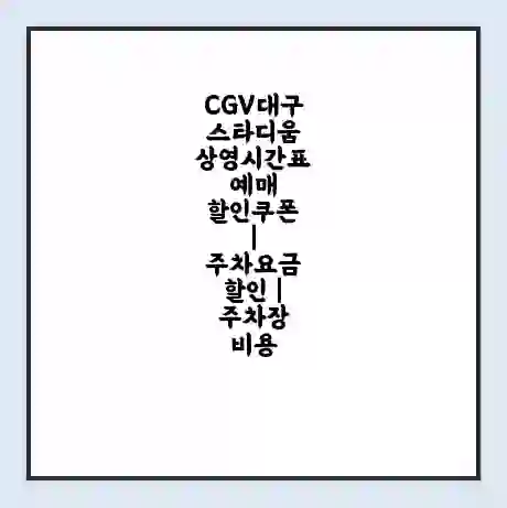 CGV대구스타디움 상영시간표 예매 할인쿠폰 | 주차요금 할인 | 주차장 비용