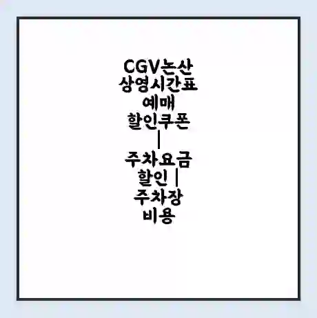 CGV논산 상영시간표 예매 할인쿠폰 | 주차요금 할인 | 주차장 비용