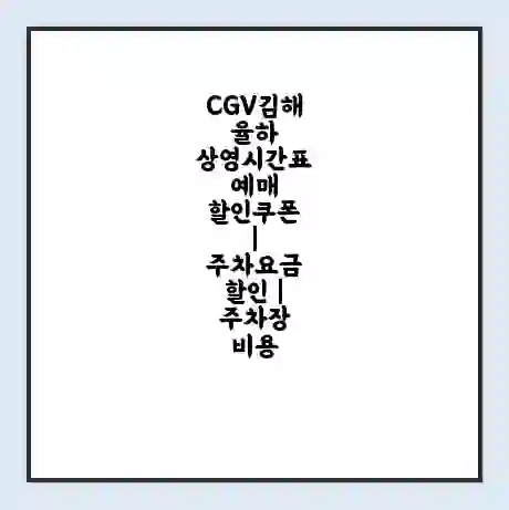 CGV김해율하 상영시간표 예매 할인쿠폰 | 주차요금 할인 | 주차장 비용