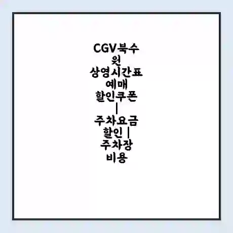 CGV북수원 상영시간표 예매 할인쿠폰 | 주차요금 할인 | 주차장 비용