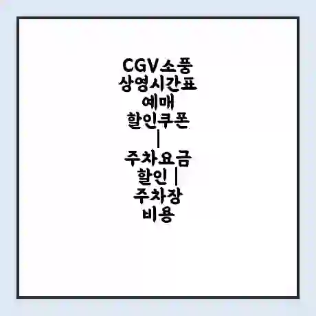 CGV소풍 상영시간표 예매 할인쿠폰 | 주차요금 할인 | 주차장 비용