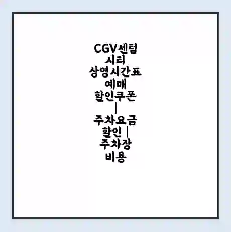 CGV센텀시티 상영시간표 예매 할인쿠폰 | 주차요금 할인 | 주차장 비용