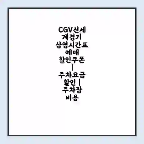 CGV신세계경기 상영시간표 예매 할인쿠폰 | 주차요금 할인 | 주차장 비용