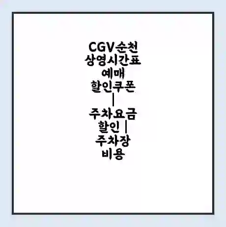 CGV순천 상영시간표 예매 할인쿠폰 | 주차요금 할인 | 주차장 비용